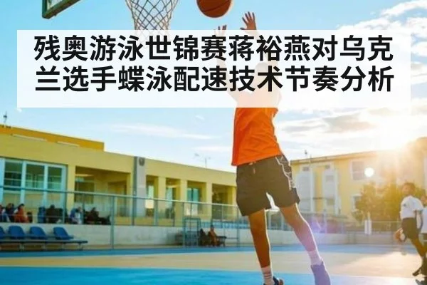 残奥游泳世锦赛蒋裕燕对乌克兰选手蝶泳配速技术节奏分析